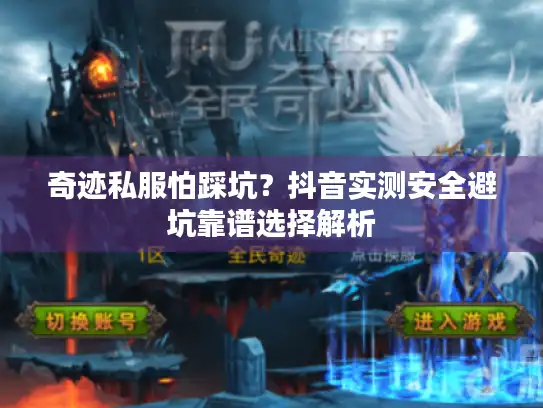 奇迹私服怕踩坑？抖音实测安全避坑靠谱选择解析