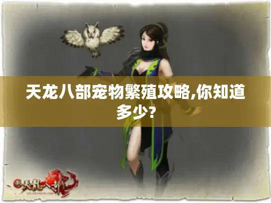 天龙八部宠物繁殖攻略,你知道多少?