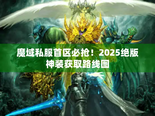 魔域私服首区必抢!2025绝版神装获取路线图 魔域私服首区必抢!2025绝版神装获取路线图