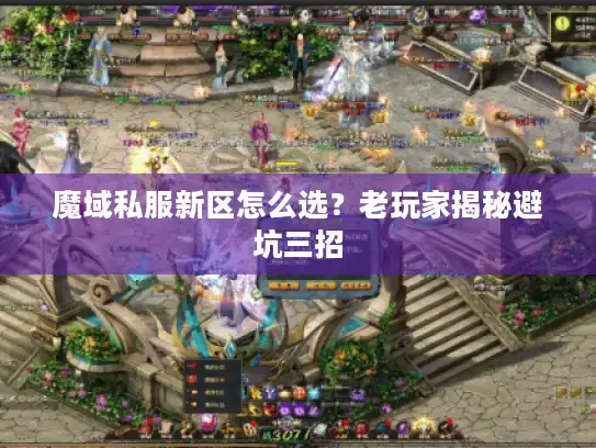 魔域私服新区怎么选?老玩家揭秘避坑三招 魔域私服新区怎么选?老玩家揭秘避坑三招