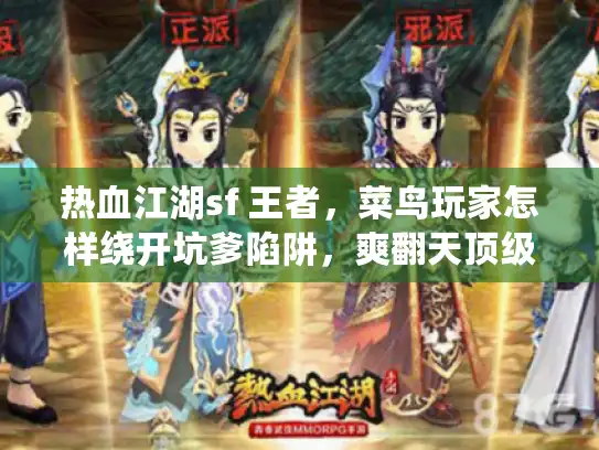 热血江湖sf 王者，菜鸟玩家怎样绕开坑爹陷阱，爽翻天顶级私服？