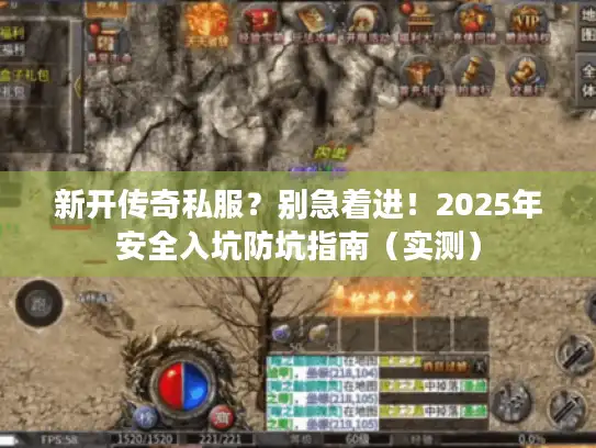 新开传奇私服？别急着进！2025年安全入坑防坑指南（实测）