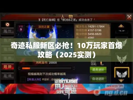 奇迹私服新区必抢!10万玩家首爆攻略(2025实测) 奇迹私服新区必抢!10万玩家首爆攻略(2025实测)