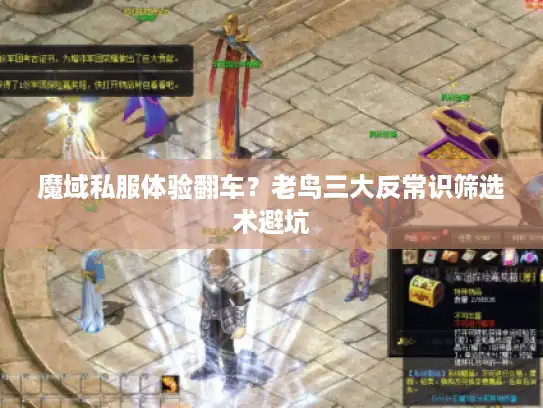 魔域私服体验翻车？老鸟三大反常识筛选术避坑