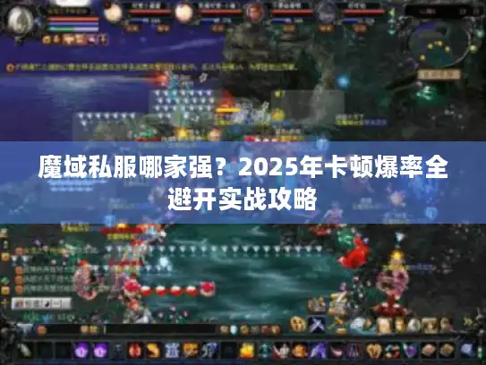 魔域私服哪家强？2025年卡顿爆率全避开实战攻略