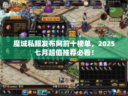 魔域私服发布网前十榜单,2025七月超值推荐必看! 魔域私服发布网前十榜单,2025七月超值推荐必看!
