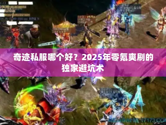 奇迹私服哪个好?2025年零氪爽刷的独家避坑术 奇迹私服哪个好?2025年零氪爽刷的独家避坑术