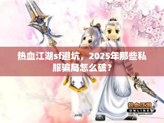 热血江湖sf避坑，2025年那些私服骗局怎么破？