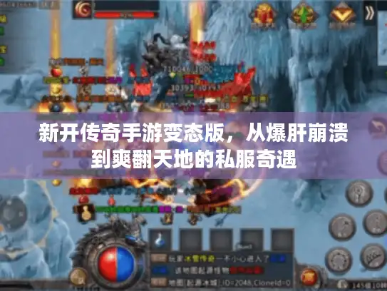 新开传奇手游变态版，从爆肝崩溃到爽翻天地的私服奇遇