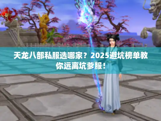 天龙八部私服选哪家?2025避坑榜单教你远离坑爹服! 天龙八部私服选哪家?2025避坑榜单教你远离坑爹服!