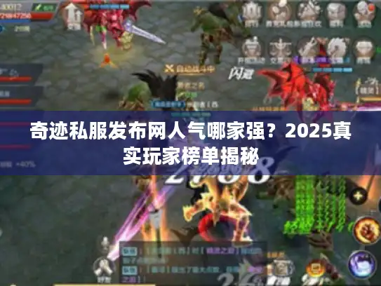 奇迹私服发布网人气哪家强？2025真实玩家榜单揭秘