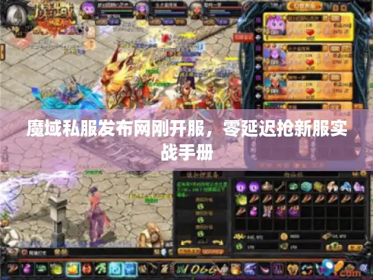 魔域私服发布网刚开服，零延迟抢新服实战手册