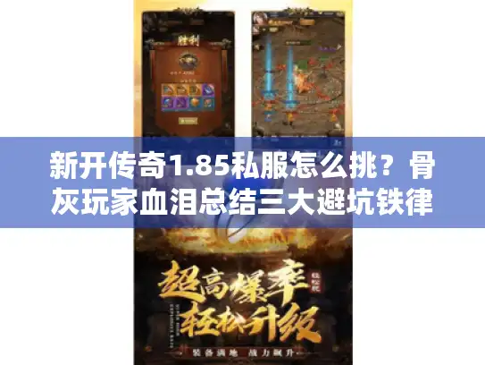 新开传奇1.85私服怎么挑?骨灰玩家血泪总结三大避坑铁律 新开传奇1.85私服怎么挑?骨灰玩家血泪总结三大避坑铁律