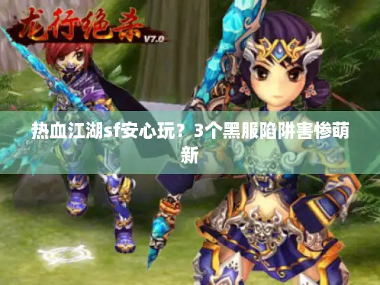 热血江湖sf安心玩？3个黑服陷阱害惨萌新