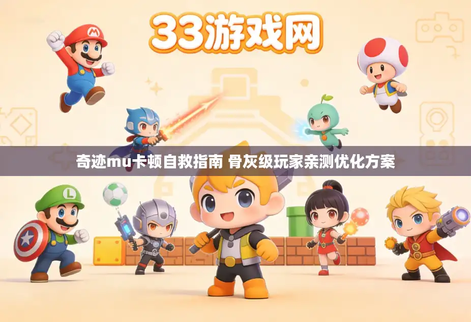 奇迹mu卡顿自救指南 骨灰级玩家亲测优化方案