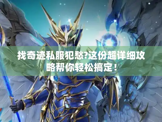 找奇迹私服犯愁?这份超详细攻略帮你轻松搞定！