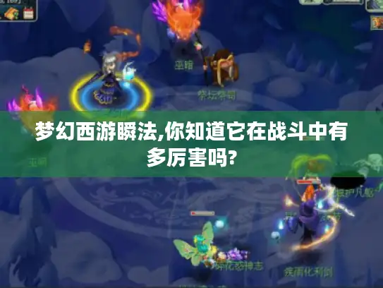 梦幻西游瞬法,你知道它在战斗中有多厉害吗?