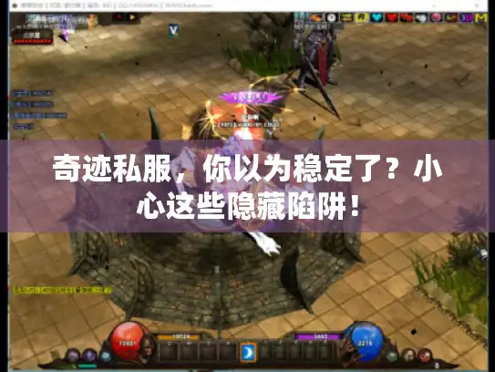 奇迹私服，你以为稳定了？小心这些隐藏陷阱！
