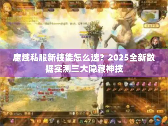 魔域私服新技能怎么选？2025全新数据实测三大隐藏神技