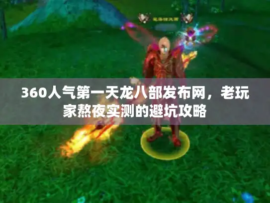 360人气第一天龙八部发布网，老玩家熬夜实测的避坑攻略