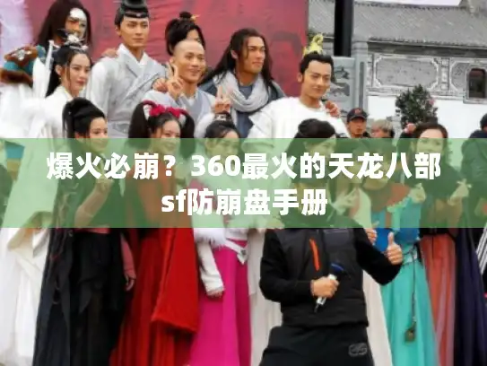 爆火必崩？360最火的天龙八部sf防崩盘手册