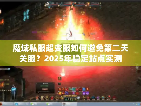魔域私服超变服如何避免第二天关服?2025年稳定站点实测 魔域私服超变服如何避免第二天关服?2025年稳定站点实测