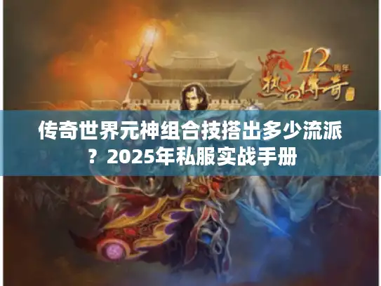 传奇世界元神组合技搭出多少流派？2025年私服实战手册