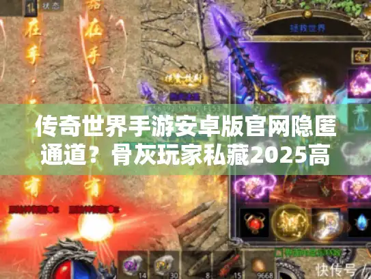 传奇世界手游安卓版官网隐匿通道？骨灰玩家私藏2025高爆率服清单