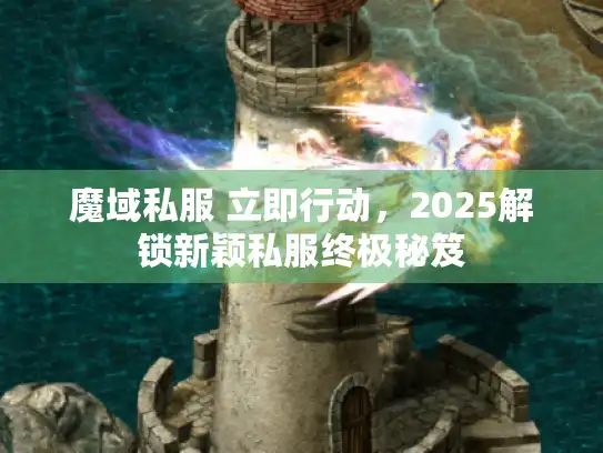 魔域私服 立即行动，2025解锁新颖私服终极秘笈