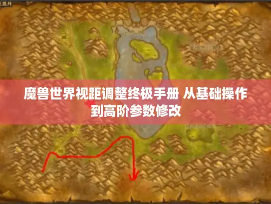 魔兽世界视距调整终极手册 从基础操作到高阶参数修改