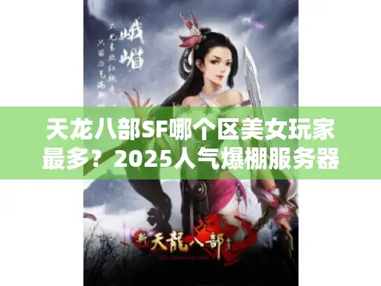 天龙八部SF哪个区美女玩家最多?2025人气爆棚服务器实测 天龙八部SF哪个区美女玩家最多?2025人气爆棚服务器实测