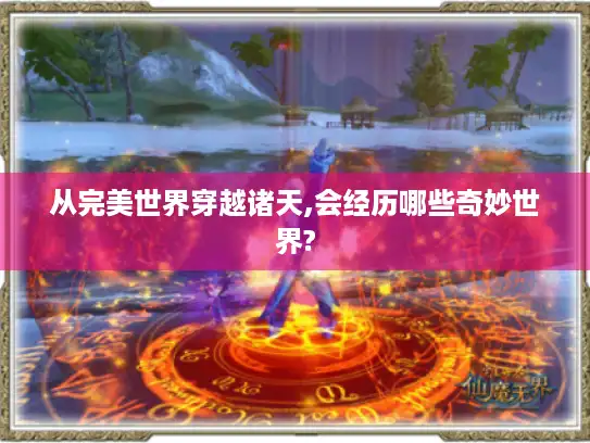 从完美世界穿越诸天,会经历哪些奇妙世界?