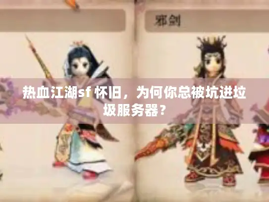 热血江湖sf 怀旧,为何你总被坑进垃圾服务器? 热血江湖sf 怀旧,为何你总被坑进垃圾服务器?