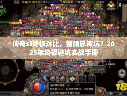 传奇sf终极对比,搜服总被坑?2025年终极避坑实战手册 传奇sf终极对比,搜服总被坑?2025年终极避坑实战手册