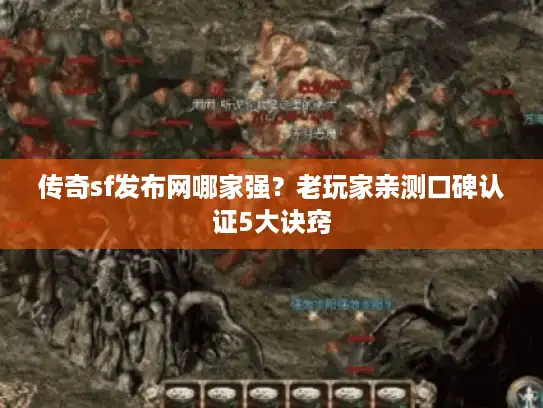 传奇sf发布网哪家强?老玩家亲测口碑认证5大诀窍 传奇sf发布网哪家强?老玩家亲测口碑认证5大诀窍