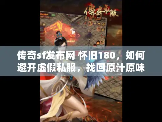 传奇sf发布网 怀旧180，如何避开虚假私服，找回原汁原味180激情？