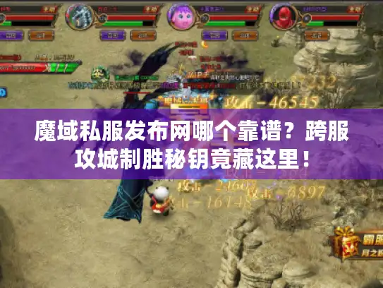 魔域私服发布网哪个靠谱？跨服攻城制胜秘钥竟藏这里！