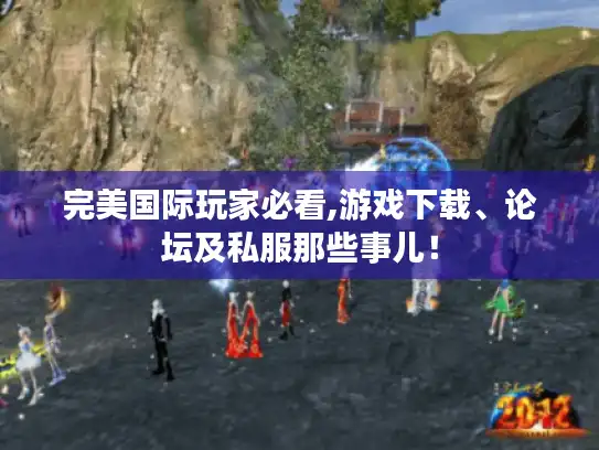 完美国际玩家必看,游戏下载、论坛及私服那些事儿！