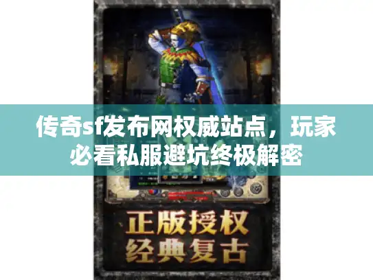 传奇sf发布网权威站点，玩家必看私服避坑终极解密