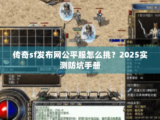 传奇sf发布网公平服怎么挑？2025实测防坑手册