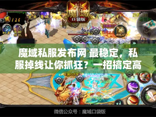 魔域私服发布网 最稳定，私服掉线让你抓狂？一招搞定高延迟卡顿