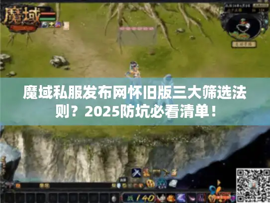 魔域私服发布网怀旧版三大筛选法则?2025防坑必看清单! 魔域私服发布网怀旧版三大筛选法则?2025防坑必看清单!