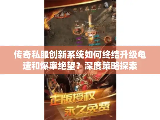 传奇私服创新系统如何终结升级龟速和爆率绝望？深度策略探索