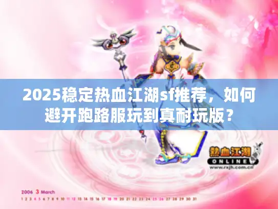 2025稳定热血江湖sf推荐，如何避开跑路服玩到真耐玩版？