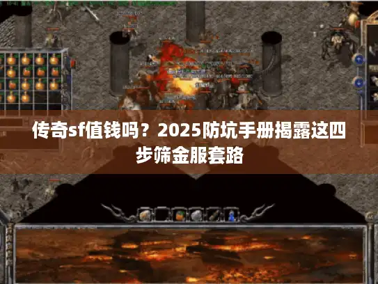 传奇sf值钱吗？2025防坑手册揭露这四步筛金服套路