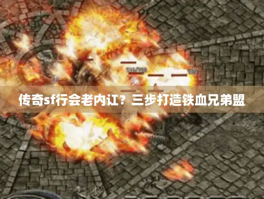 传奇sf行会老内讧？三步打造铁血兄弟盟
