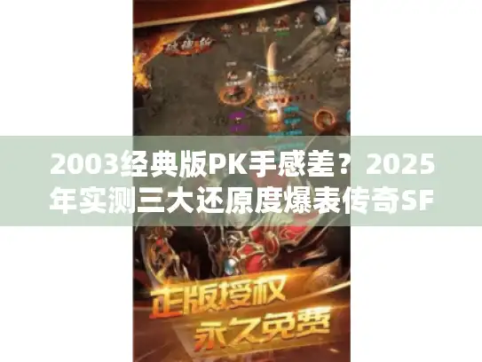 2003经典版PK手感差?2025年实测三大还原度爆表传奇SF 2003经典版PK手感差?2025年实测三大还原度爆表传奇SF