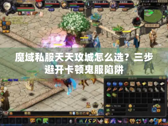 魔域私服天天攻城怎么选？三步避开卡顿鬼服陷阱