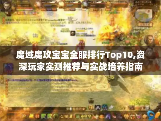魔域魔攻宝宝全服排行Top10,资深玩家实测推荐与实战培养指南 魔域魔攻宝宝全服排行Top10,资深玩家实测推荐与实战培养指南