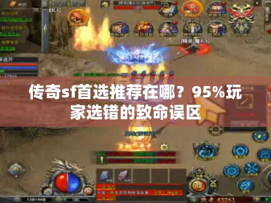 传奇sf首选推荐在哪?95%玩家选错的致命误区 传奇sf首选推荐在哪?95%玩家选错的致命误区